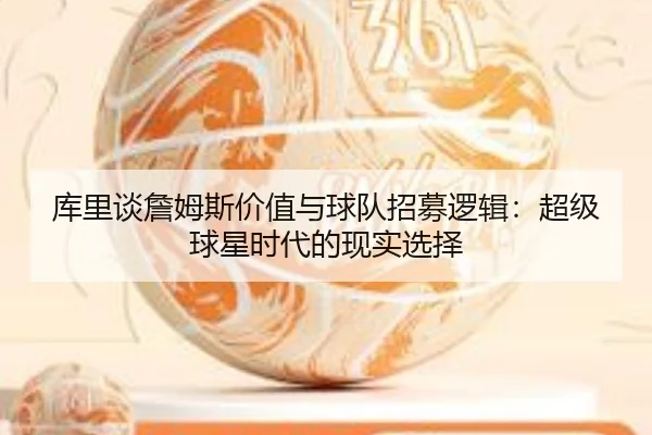 库里谈詹姆斯价值与球队招募逻辑：超级球星时代的现实选择